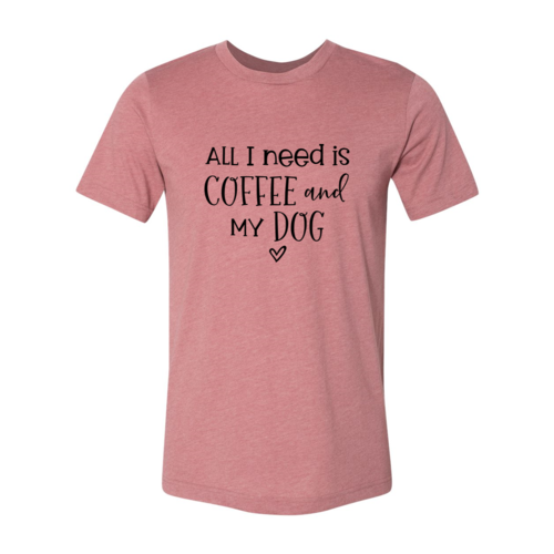 All I Need Is Coffee And My Dog shirt