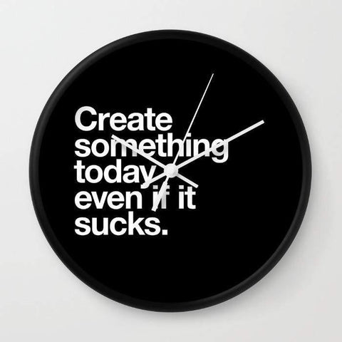 Create something today even if it sucks Wall clock