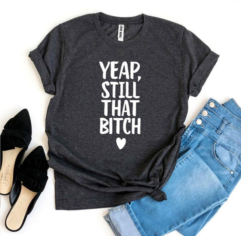 Yeap, Still That Bitch T-shirt