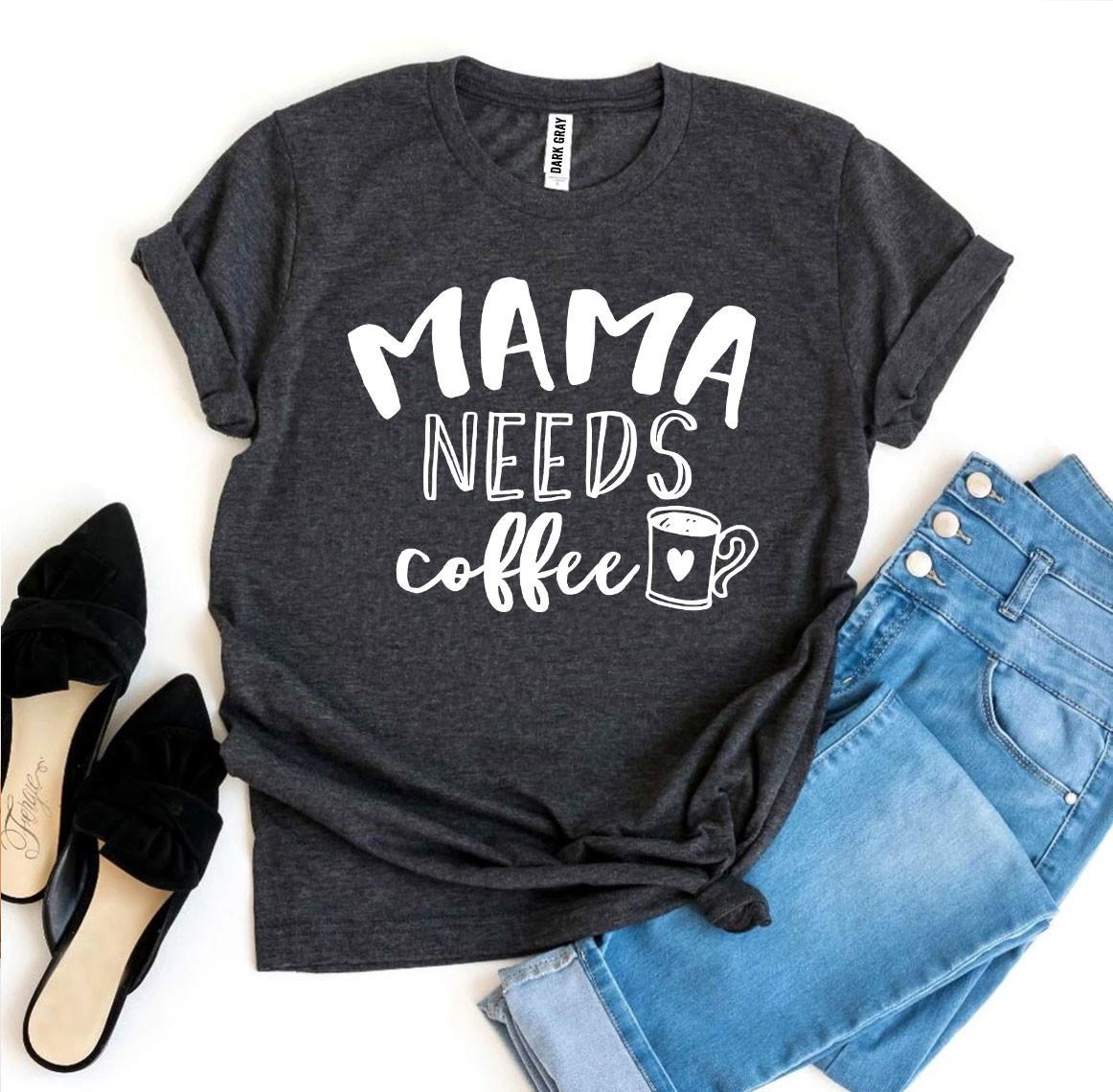 Mama Needs Coffee T-shirt