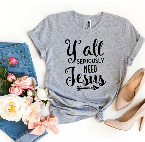 Y’all Seriously Need Jesus T-shirt